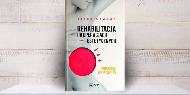 Jacek Szwedo: Rehabilitacja po operacjach estetycznych. Poradnik dla pacjentów PZWL Wydawnictwo Lekarskie 2017